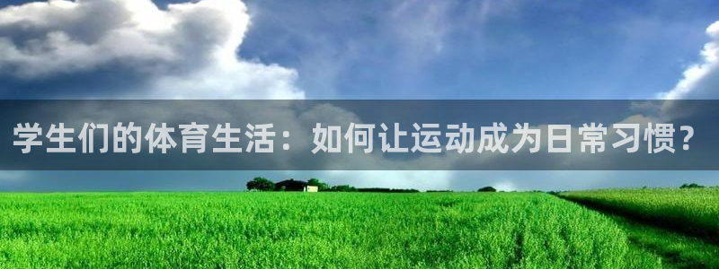 球速体育：学生们的体育生活：如何让运动成为日常习惯？