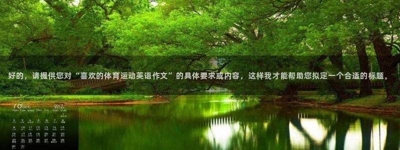 球速体育：好的，请提供您对“喜欢的体育运动英语作文”的具体要求或内容，这样我才能帮助您拟定一个合适的标题。